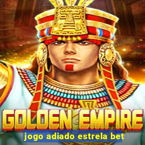 jogo adiado estrela bet